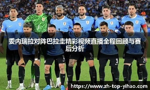 委内瑞拉对阵巴拉圭精彩视频直播全程回顾与赛后分析