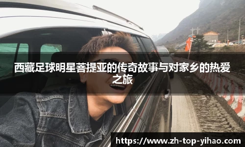西藏足球明星菩提亚的传奇故事与对家乡的热爱之旅